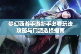 梦幻西游手游新手必看玩法攻略与门派选择指南