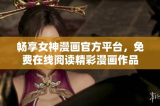 畅享女神漫画官方平台，免费在线阅读精彩漫画作品