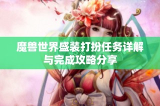 魔兽世界盛装打扮任务详解与完成攻略分享