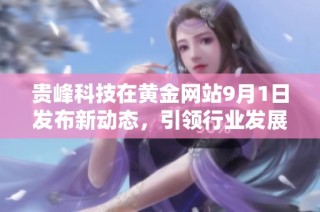 贵峰科技在黄金网站9月1日发布新动态，引领行业发展新趋势