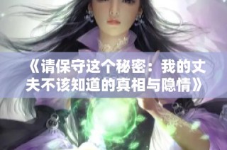 《请保守这个秘密：我的丈夫不该知道的真相与隐情》