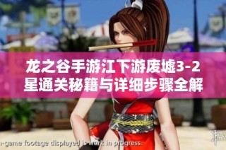 龙之谷手游江下游废墟3-2星通关秘籍与详细步骤全解析攻略分享