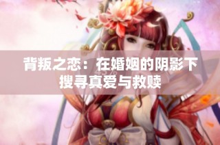 背叛之恋：在婚姻的阴影下搜寻真爱与救赎