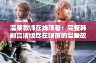 温柔教师在线观看：完整韩剧高清版尽在眼前的温暖故事
