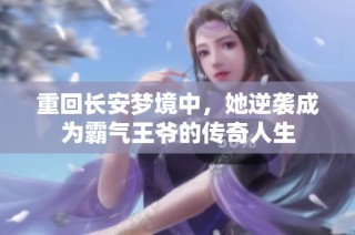 重回长安梦境中，她逆袭成为霸气王爷的传奇人生