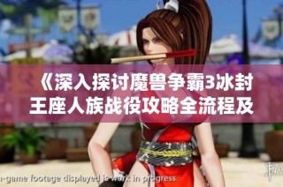 《深入探讨魔兽争霸3冰封王座人族战役攻略全流程及战术解析》