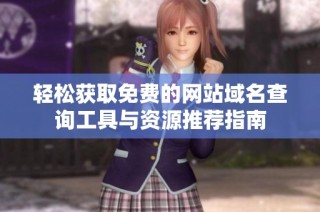 轻松获取免费的网站域名查询工具与资源推荐指南