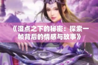 《湿点之下的秘密：探索一帧背后的情感与故事》