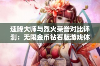 速降大师与烈火荣誉对比评测：无限金币钻石版游戏体验分析