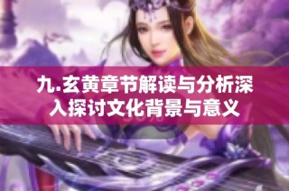 九.玄黄章节解读与分析深入探讨文化背景与意义