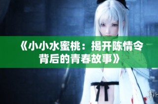 《小小水蜜桃：揭开陈情令背后的青春故事》