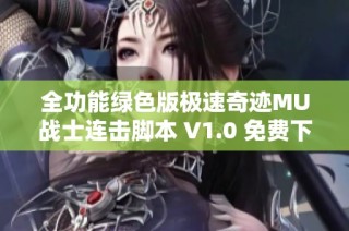 全功能绿色版极速奇迹MU战士连击脚本 V1.0 免费下载与使用指南