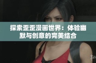 探索歪歪漫画世界：体验幽默与创意的完美结合