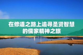 在修道之路上追寻圣贤智慧的儒家精神之旅