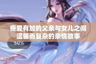 疼爱有加的父亲与女儿之间温馨而复杂的亲情故事
