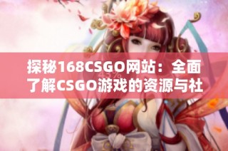 探秘168CSGO网站：全面了解CSGO游戏的资源与社区互动