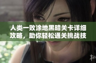 人类一败涂地黑暗关卡详细攻略，助你轻松通关挑战技巧分享