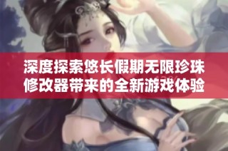 深度探索悠长假期无限珍珠修改器带来的全新游戏体验