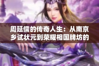 周延儒的传奇人生：从南京乡试状元到荣耀相国牌坊的故事