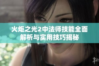 火炬之光2中法师技能全面解析与实用技巧揭秘