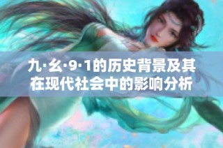 九·幺·9·1的历史背景及其在现代社会中的影响分析