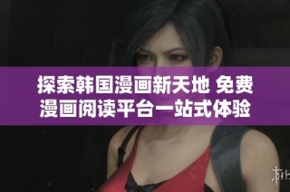 探索韩国漫画新天地 免费漫画阅读平台一站式体验