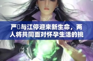 严峫与江停迎来新生命，两人将共同面对怀孕生活的挑战