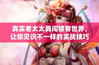 真实老太太勇闯镖客世界，让你见识不一样的实战技巧视频