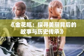 《金花瓶：探寻美丽背后的故事与历史传承》