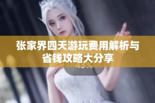 张家界四天游玩费用解析与省钱攻略大分享