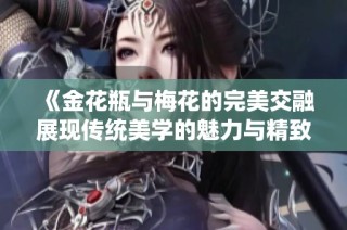 《金花瓶与梅花的完美交融展现传统美学的魅力与精致》