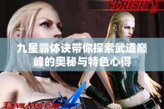 九星霸体诀带你探索武道巅峰的奥秘与特色心得