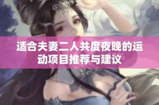 适合夫妻二人共度夜晚的运动项目推荐与建议
