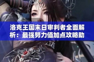 洛克王国末日审判者全面解析：最强努力值加点攻略助你无敌战斗