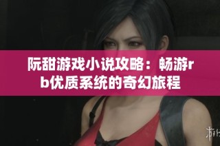 阮甜游戏小说攻略：畅游rb优质系统的奇幻旅程