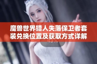 魔兽世界猎人失落保卫者套装兑换位置及获取方式详解