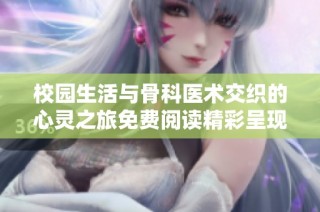 校园生活与骨科医术交织的心灵之旅免费阅读精彩呈现