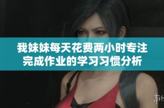 我妹妹每天花费两小时专注完成作业的学习习惯分析
