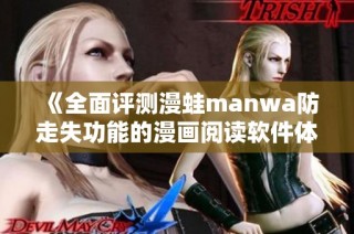 《全面评测漫蛙manwa防走失功能的漫画阅读软件体验》