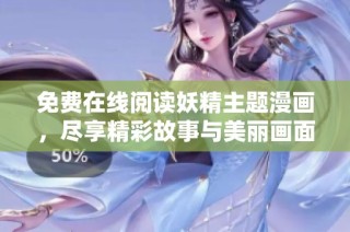 免费在线阅读妖精主题漫画，尽享精彩故事与美丽画面的乐趣