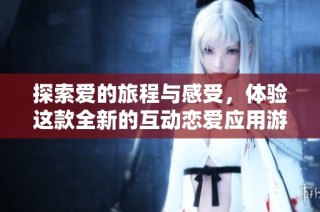 探索爱的旅程与感受，体验这款全新的互动恋爱应用游戏