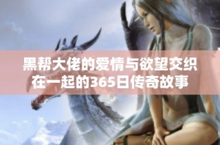 黑帮大佬的爱情与欲望交织在一起的365日传奇故事
