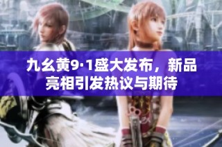 九幺黄9·1盛大发布，新品亮相引发热议与期待