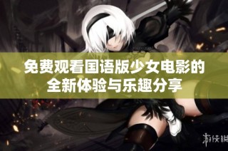 免费观看国语版少女电影的全新体验与乐趣分享