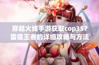 穿越火线手游获取cop357雷霆王者的详细攻略与方法分享