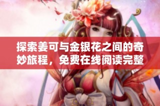 探索姜可与金银花之间的奇妙旅程，免费在线阅读完整故事