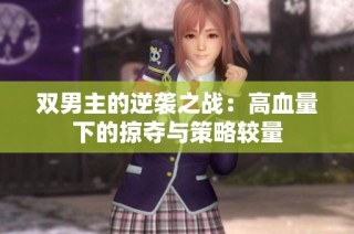 双男主的逆袭之战：高血量下的掠夺与策略较量