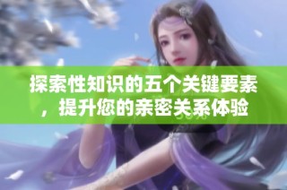 探索性知识的五个关键要素，提升您的亲密关系体验