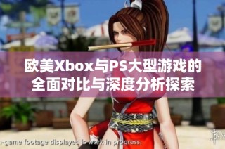 欧美Xbox与PS大型游戏的全面对比与深度分析探索