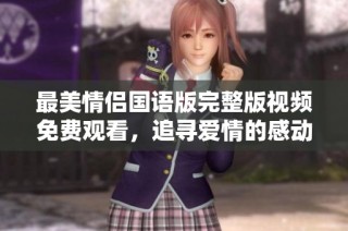 最美情侣国语版完整版视频免费观看，追寻爱情的感动与美好